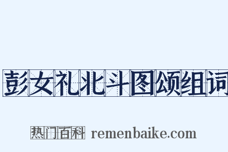彭女礼北斗图颂组词是什么意思的图片